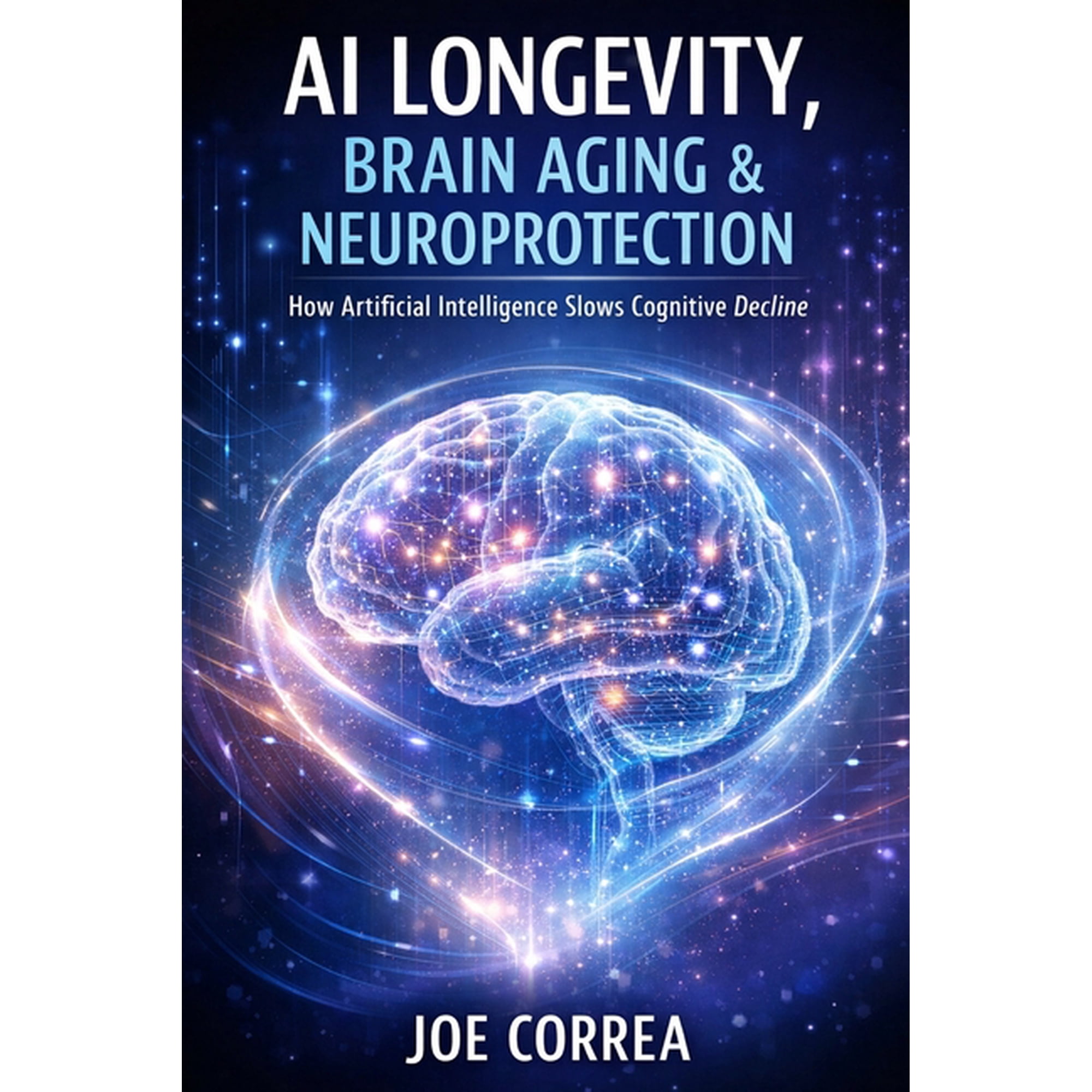 AI Neuroplasticity & Brain Healing: How AI Longevity, Brain Aging & Neuroprotection: How Artificial Intelligence Slows Cognitive Decline, Book 9, (Paperback)