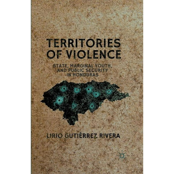 Territories of Violence: State, Marginal Youth, and Public Security in Honduras, (Paperback)