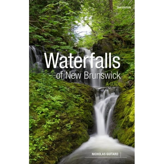 Waterfalls of New Brunswick: A Guide, 2nd Edition (Paperback)