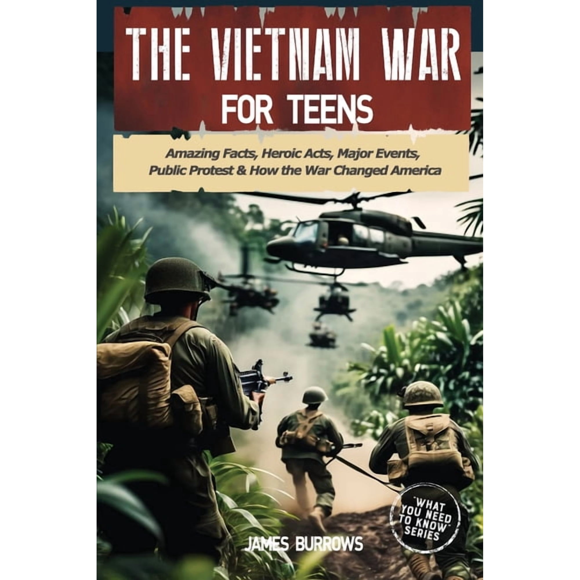 What You Need to Know The Vietnam War for Teens: Amazing Facts, Heroic Acts, Major Events, Public Protest, and How the War Changed the America, (Paperback)