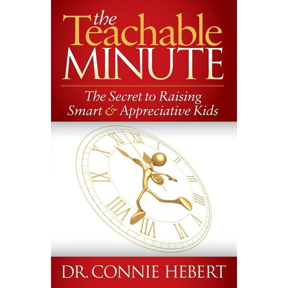 The Teachable Minute: The Secret to Raising Smart & Appreciative Kids, (Paperback)