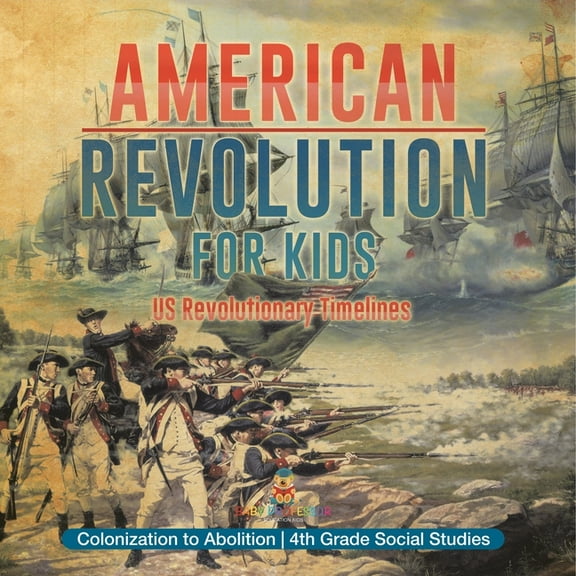 American Revolution for Kids US Revolutionary Timelines - Colonization to Abolition 4th Grade Children's American Revolu, (Paperback)