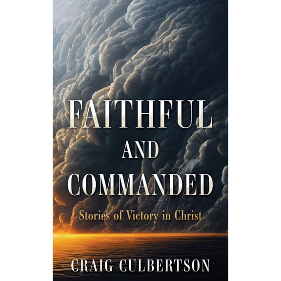 Faithful and Commanded: Stories of Victory in Christ, (Paperback)