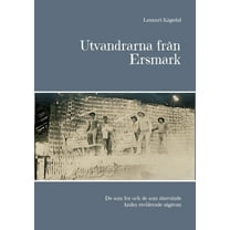 Utvandrarna frÃ¥n Ersmark: De som for och de som Ã¥tervÃ¤nde Andra reviderade utgÃ¥van, (Paperback)