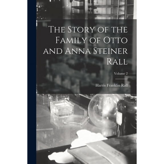 The Story of the Family of Otto and Anna Steiner Rall; Volume 2 (Paperback)