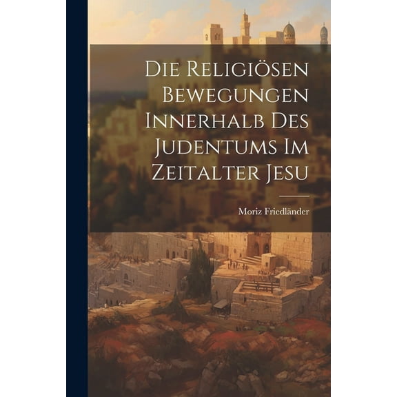 Die Religiösen Bewegungen Innerhalb Des Judentums Im Zeitalter Jesu (Paperback)