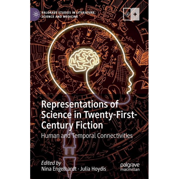 Palgrave Studies in Literature, Science Representations of Science in Twenty-First-Century Fiction: Human and Temporal Connectivities, (Hardcover)