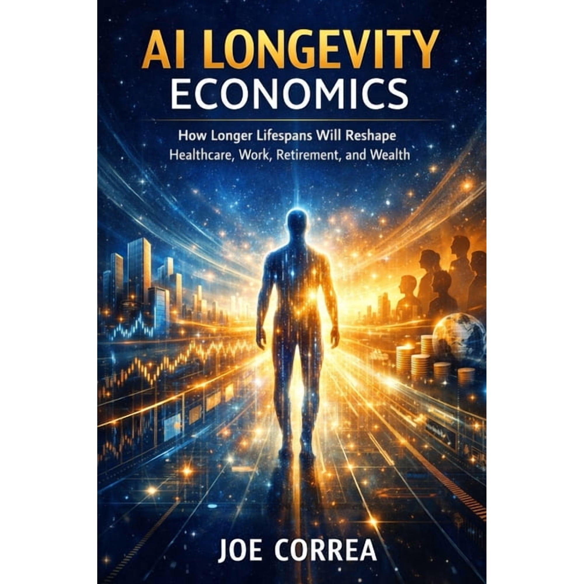 The Future of AI-Powered Longevity AI Longevity Economics: How Longer Lifespans Will Reshape Healthcare, Work, Retirement, and Wealth, Book 9, (Paperback)