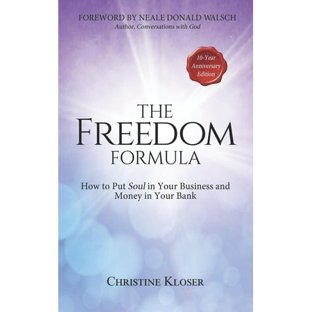 The Freedom Formula : How to Put Soul in Your Business and Money in Your