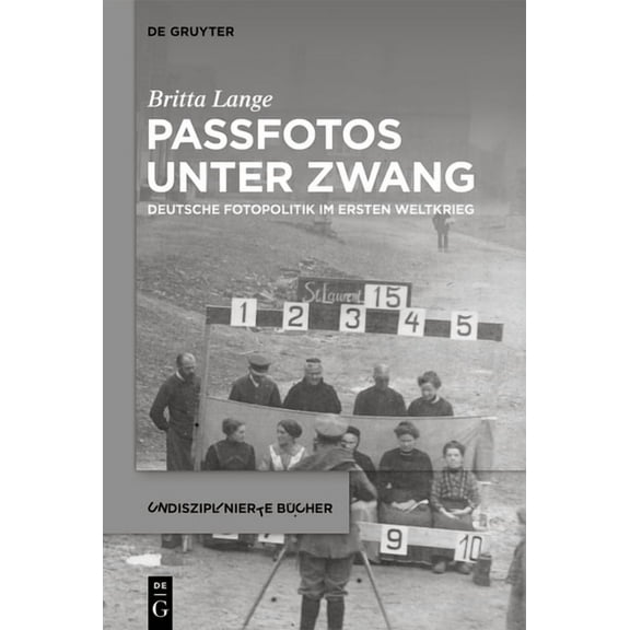 Undisziplinierte Bücher Passfotos Unter Zwang: Deutsche Fotopolitik Im Ersten Weltkrieg, Book 14, (Hardcover)