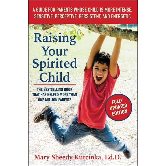Spirited Raising Your Spirited Child: A Guide for Parents Whose Child Is More Intense, Sensitive, Perceptive, Persistent, and Ene, (Paperback)