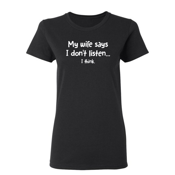 My Wife Says I Don't Listen Sarcastic Novelty Gift Idea Adult Humor Funny Women's Casual Tees