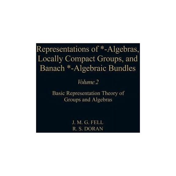 Pure and Applied Mathematics Representations of *-Algebras, Locally Compact Groups, and Banach *-Algebraic Bundles: Banach *-Algebraic Bundles, Induc, Book 2, (Hardcover)