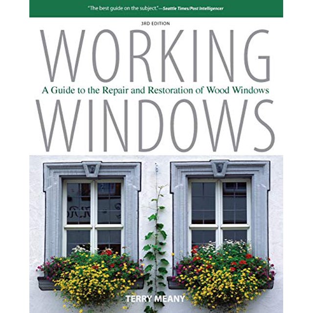 Working Windows: A Guide To The Repair And Restoration Of Wood Windows