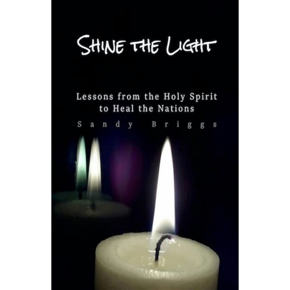 Shine The Light: Lessons from the Holy Spirit to Heal the Nations, (Paperback)