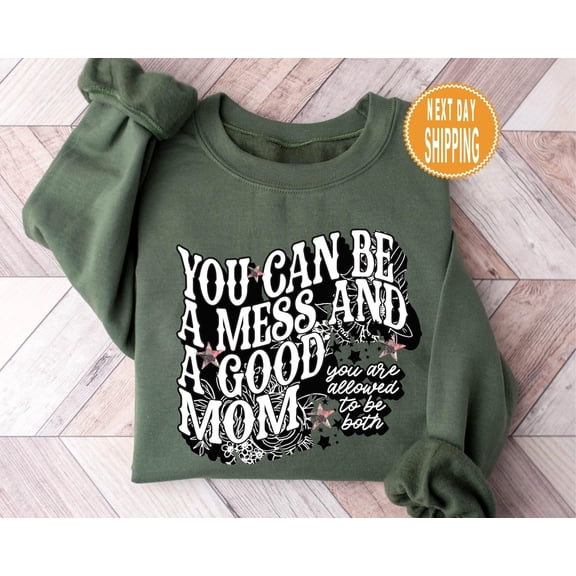 You Can Be A Mess And A Good Mom Sweatshirt, Mom Life Sweatshirt, Mother’S Day Gift, Mom Appreciation Hoody, Mama Sweatshirt Tshirt All Size S-5XL