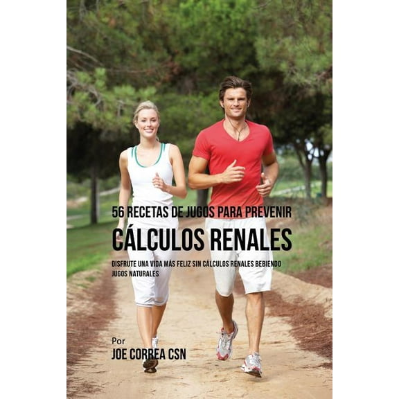 56 Recetas de Jugos Para Prevenir Cálculos Renales: Haga su Camino Con Jugos Hacia Una Vida Más Saludable y Feliz, (Paperback)
