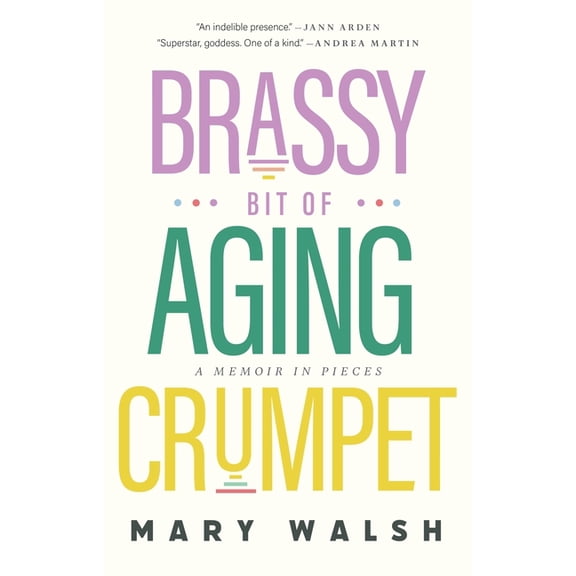 Brassy Bit of Aging Crumpet: A Memoir in Pieces, (Hardcover)