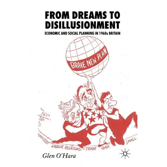 From Dreams to Disillusionment: Economic and Social Planning in 1960s Britain, (Paperback)