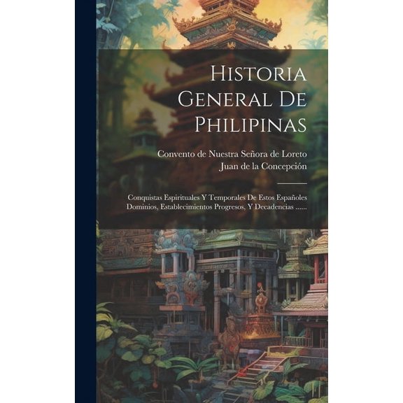 Historia General De Philipinas : Conquistas Espirituales Y Temporales De Estos Españoles Dominios, Establecimientos Progresos, Y Decadencias ...... (Hardcover)