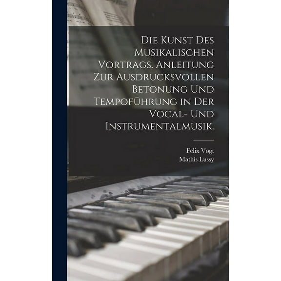 Die Kunst des musikalischen Vortrags. Anleitung zur ausdrucksvollen Betonung und Tempoführung in der Vocal- und Instrumentalmusik. (Hardcover)