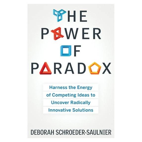 Pre-Owned The Power of Paradox: Harness the Energy of Competing Ideas to Uncover Radically Innovative Solutions (Paperback) 1601633130 9781601633132