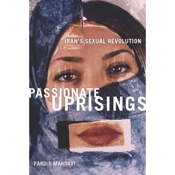 Passionate Uprisings: Iran's Sexual Revolution, (Paperback)