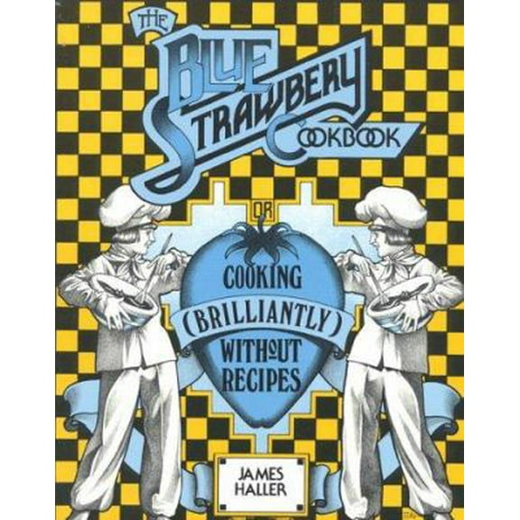 Pre-Owned The Blue Strawbery Cookbook (Cooking Brilliantly Without Recipes) (Paperback) 0916782050 9780916782054