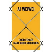 Ai Weiwei : Good Fences Make Good Neighbors (Hardcover)
