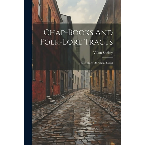 Chap-books And Folk-lore Tracts: The History Of Patient Grisel (Paperback)