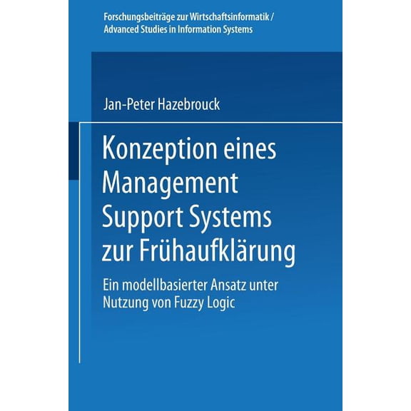 ForschungsbeitrÃ¤ge Zur Wirtschaftsinform Konzeption Eines Management Support Systems Zur FrÃ¼haufklÃ¤rung: Ein Modellbasierter Ansatz Unter Nutzung Von Fuzzy Logic, (Paperback)