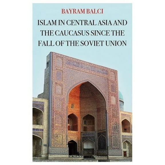 Islam in Central Asia and the Caucasus Since the Fall of the Soviet Union, (Hardcover)