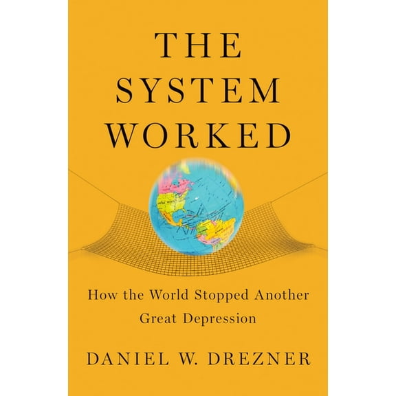 System Worked: How the World Stopped Another Great Depression, (Hardcover)
