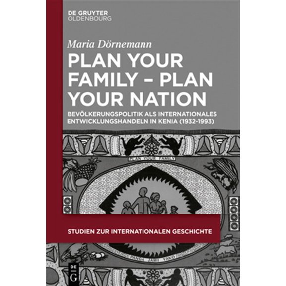 Pre-Owned Studien Zur Internationalen Geschichte Plan Your Family - Plan Your Nation: Bevlkerungspolitik ALS Internationales Entwicklungshandeln in Kenia (1932-1993), Book 45, (Hardcover)