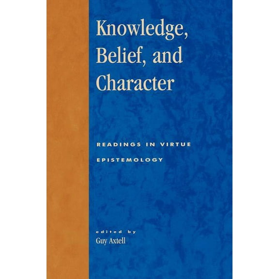 Studies in Epistemology and Cognitive Theory: Knowledge, Belief, and Character : Readings in Contemporary Virtue Epistemology (Paperback)