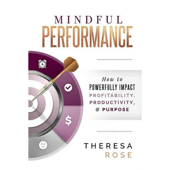 Mindful Performance: How to Powerfully Impact Profitability, Productivity, and Purpose