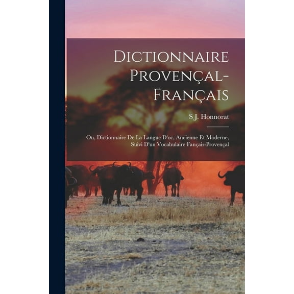 Dictionnaire Provençal-Français; Ou, Dictionnaire De La Langue D'oc, Ancienne Et Moderne, Suivi D'un Vocabulaire Fançais-Provençal (Paperback)