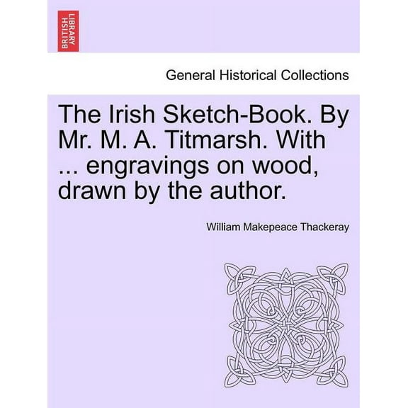 The Irish Sketch-Book. by Mr. M. A. Titmarsh. with ... Engravings on Wood, Drawn by the Author. Paperback