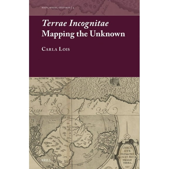 Maps, Spaces, Cultures Terrae Incognitae: Mapping the Unknown, Book 4, (Hardcover)