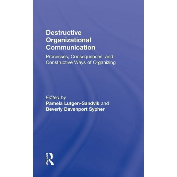 Routledge Communication Destructive Organizational Communication: Processes, Consequences, and Constructive Ways of Organizing, Book 10, (Hardcover)