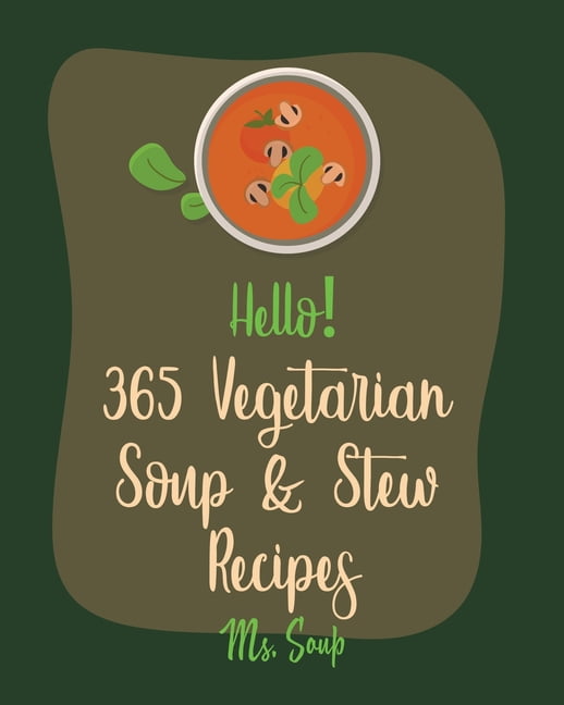 Vegetarian Soup & Stew Recipes Hello! 365 Vegetarian Soup & Stew Recipes Best Vegetarian Soup