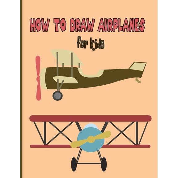 How To Draw AirPlanes For Kids: A Fun Coloring Book For Kids With Learning Activities On How To Draw & Also To Create Yo, (Paperback)