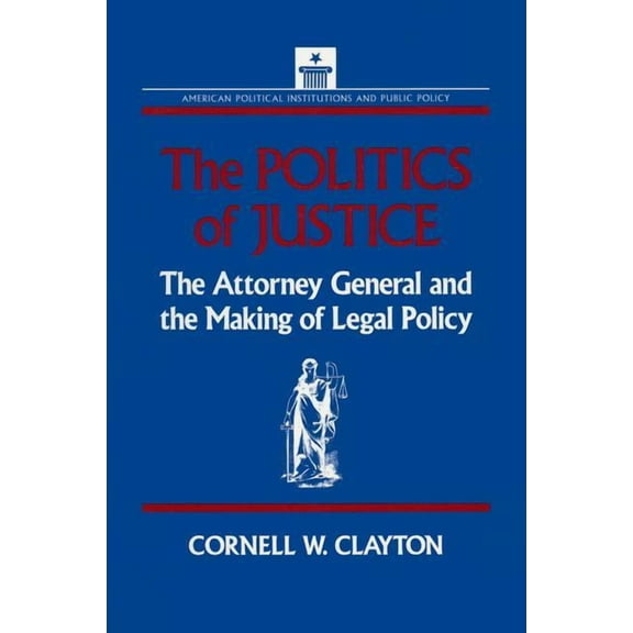 American Political Institutions & Public The Politics of Justice: Attorney General and the Making of Government Legal Policy, (Paperback)