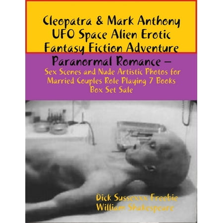 Cleopatra & Mark Anthony UFO Space Alien Erotic Fantasy Fiction Adventure Paranormal Romance – Sex Scenes Married Couples Role Playing 7 Books Box Set Sale -