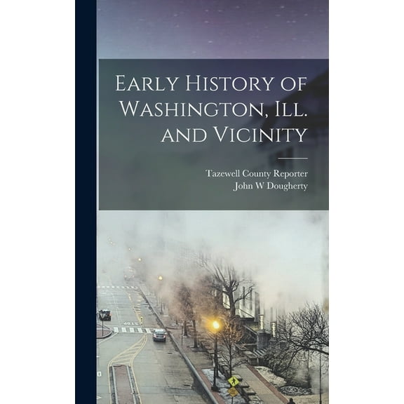 Early History of Washington, Ill. and Vicinity, (Hardcover)