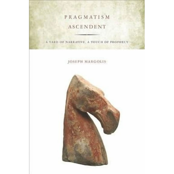 Pragmatism Ascendent : A Yard of Narrative, a Touch of Prophecy (Paperback)