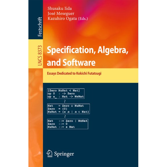 Specification, Algebra, and Software: Essays Dedicated to Kokichi Futatsugi, (Paperback)