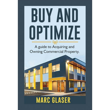 Buy and Optimize : A Guide to Acquiring and Owning Commercial