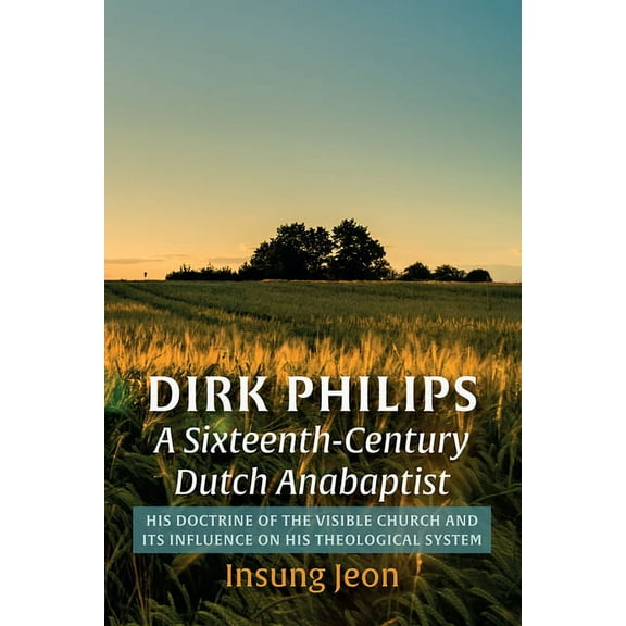 Dirk Philips, a Sixteenth-Century Dutch Anabaptist : His Doctrine of the Visible Church and Its Influence on His Theological System (Hardcover)