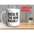 thumbnail image 2 of Progammer Mug White 11oz - Data Is The New Bacon - Tech Progammer Computer Engineer Coding Mechanical Electrical, 2 of 6